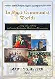 In Post-Communist Worlds: Living and Teaching in Estonia, Lithuania, Ukraine and Uzbekistan by Martin Scheffer