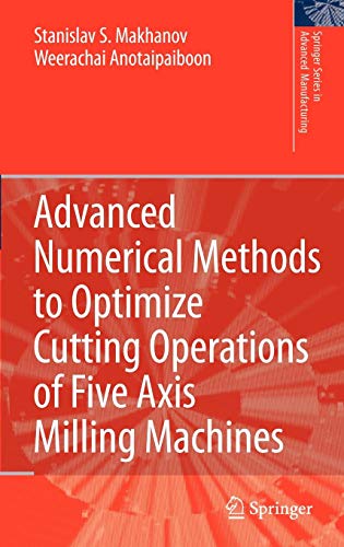 Advanced Numerical Methods to Optimize Cutting Operations of Five Axis Milling Machines (Springer Series in Advanced Manufacturing)