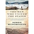 The Men Who United the States: America's Explorers, Inventors, Eccentrics and Mavericks, and the Creation of One Nation, Indi