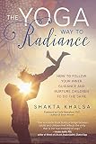 The Yoga Way to Radiance: How to Follow Your Inner Guidance and Nurture Children to Do the Same by Shakta Khalsa