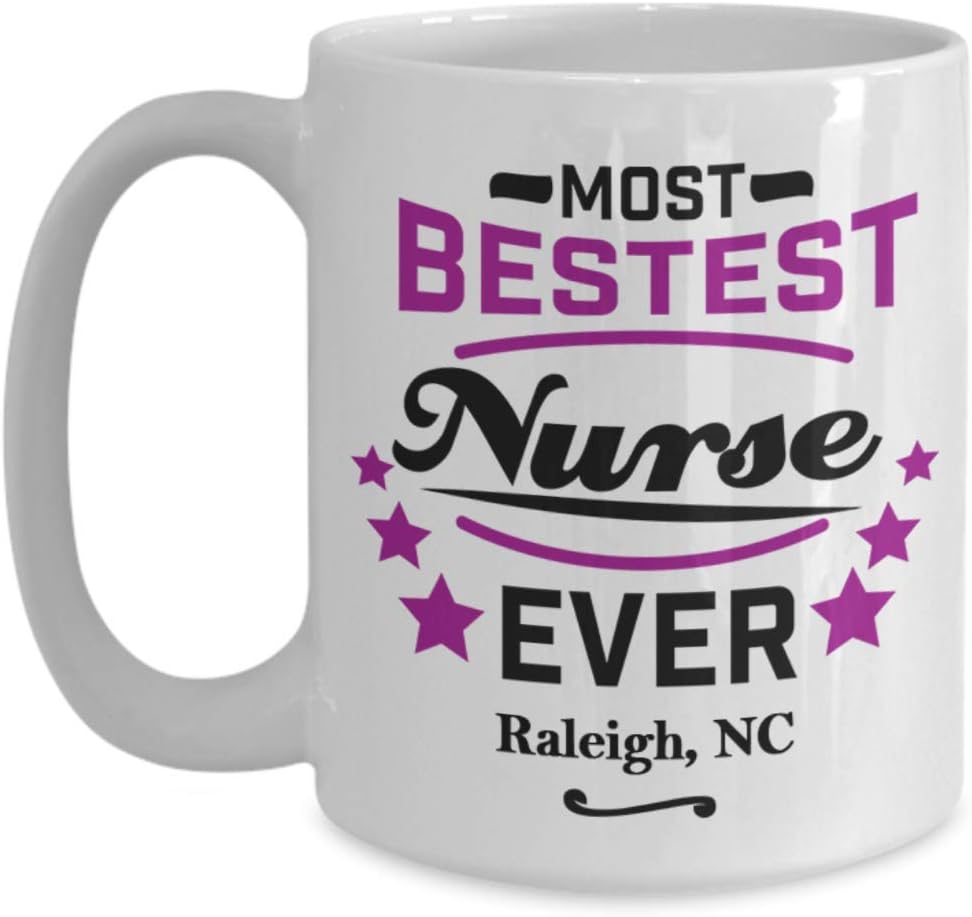 Nurse Coffee Mug:"Most Bestest Nurse Ever In Raleigh, NC" Coffee/Tea Cup, Graduation/Congratulation Gift For Females, Local & Personal For Nursing/Coworkers Living In North Carolina