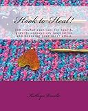 Hook to Heal!: 100 Crochet Exercises For Health, Growth, Connection, Inspiration and Honoring Your Inner Artist