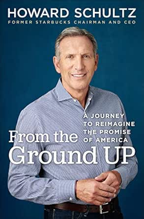 From The Ground Up A Journey To Reimagine The Promise Of America Kindle Edition By Schultz Howard Politics Social Sciences Kindle Ebooks Amazon Com