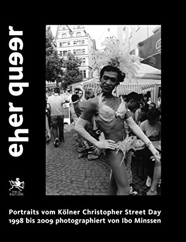 eher queer: Portraits vom Kölner Christopher Street Day 1998 bis 2009 photographiert von Ibo Minssen
