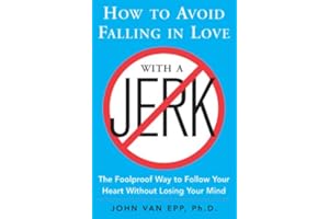 How to Avoid Falling in Love with a Jerk: The Foolproof Way to Follow Your Heart Without Losing Your Mind