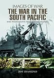The War in the South Pacific: Rare Photographs From Wartime Archives (Images of War)