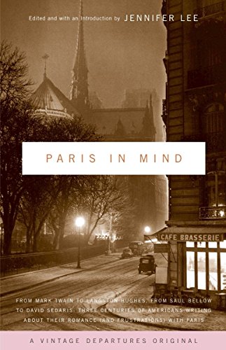 Paris In Mind: From Mark Twain to Langston Hughes, from Saul Bellow to David Sedaris: Three Centuries of Americans Writing About Their Romance (and Frustrations) with Paris by 