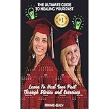 The Ultimate Guide To Healing Your Past: Learn To Heal Your Past Through Stories And Exercises (Heal Your Memories Book 2)