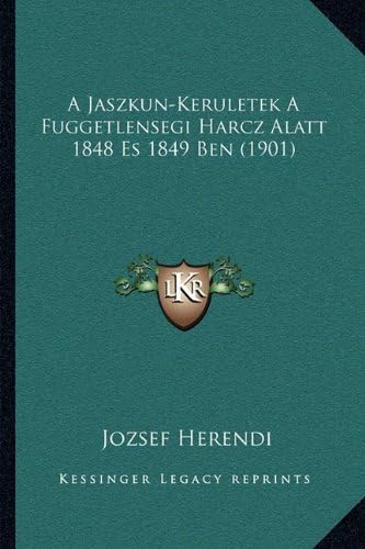 A Jaszkun-Keruletek A Fuggetlensegi Harcz Alatt 1848 Es 1849 Ben (1901) (Hungarian Edition)