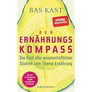 Der Ernährungskompass: Das Fazit aller wissenschaftlichen Studien zum Thema Ernährung – Mit den 12 wichtigsten Regeln der gesunden Ernährung Gebundene Ausgabe – 5. März 2018