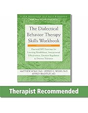 The Dialectical Behavior Therapy Skills Workbook: Practical DBT Exercises for Learning Mindfulness, Interpersonal Effectiveness, Emotion Regulation, and Distress Tolerance