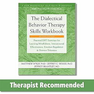 The Dialectical Behavior Therapy Skills Workbook: Practical DBT Exercises for Learning Mindfulness, Interpersonal Effectiveness, Emotion Regulation, … (A New Harbinger Self-Help Workbook)