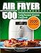 Air Fryer Cookbook: 500 Tasty Recipes Anyone Can Cook 1731267592 Book Cover