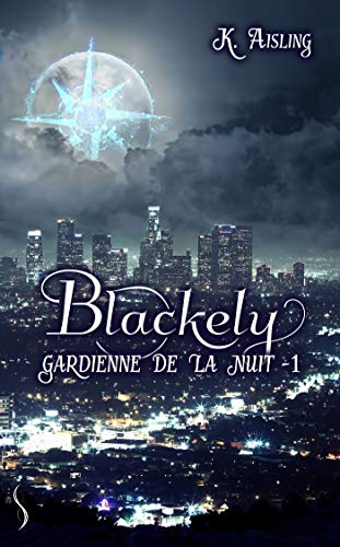 Blackely, gardienne de la nuit: Blackely, gardienne de la nuit, T1 (French Edition) by K. Aisling