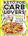 Keto For Carb Lovers: 500+ Amazing Low-Carb, High-Fat Recipes & 21-Day Meal Plan
