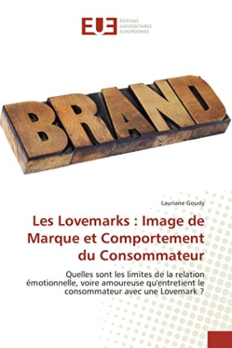 Les Lovemarks : Image de Marque et Comportement du Consommateur: Quelles sont les limites de la relation émotionnelle, voire amoureuse qu'entretient ... avec une Lovemark ? (French Edition)