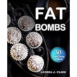 Fat Bombs: Sweet &amp; Savory Snacks for the Ketogenic Diet, Paleo Diet &amp; Low-Carb Diet