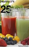 Healthy and Fit: 25 Delicious and Healthy Juice Recipes by Patricia Richards
