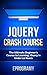 Jquery: Crash Course - The Ultimate Beginner's Course to Learning Jquery Programming in Under 12 Hours