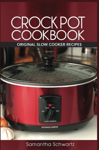Crock Pot Cookbook: Original Slow Cooker Recipes