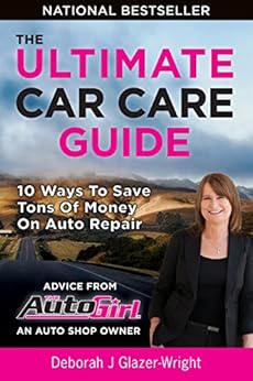 The Auto Girl's Ultimate Car Care Guide: 10 Ways to Save Tons of Money on Auto Repair by [Glazer-Wright, Deborah]