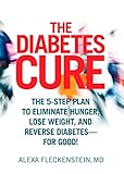 The Diabetes Cure: The 5-Step Plan to Eliminate Hunger, Lose Weight, and Reverse Diabetes--for Good by Alexa Fleckenstein