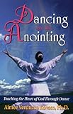 Dancing into the Anointing: Touching the Heart of God Through Dance