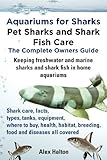 Aquariums for Sharks. Keeping Aquarium Sharks and Shark Fish. Shark Care, Tanks, Species, Health, Food, Equipment, Breeding, Freshwater and Marine All by 
