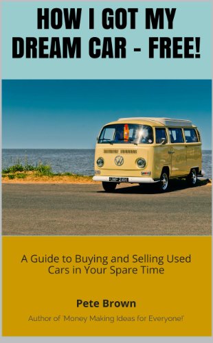 How I Got My Dream Car - Free!: A Guide to Buying and Selling Used Cars in Your Spare Time