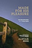 Made for His Pleasure: Ten Benchmarks of a Vital Faith by Alistair Begg, John MacArthur