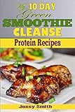 My 10 Day Green Smoothie Cleanse Protein Recipes: 51 Clean Meal Recipes to Help You After the 10 Day by jessy smith, 10 day green smoothie cleanse