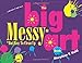 The Big Messy* Art Book: *But Easy to Clean Up