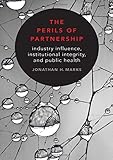 Jonathan Marks, "The Perils of Partnership: Industry Influence, Institutional Integrity, and Public Health" (Oxford UP, 2019)