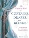 The Complete Book of Curtains, Drapes, and Blinds: Design Ideas and Basic Techniques for Window Trea by Wendy Baker