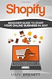 Shopify: Beginners Guide To Start Your Online Business In 2017