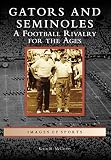 Gators and Seminoles: A Football Rivalry for the Ages (Images of Sports) by Kevin M. McCarthy