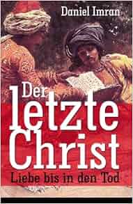 Der Letzte Christ Liebe Bis In Den Tod Historischer Roman German Edition Daniel Imran
