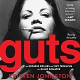 Guts: The Endless Follies and Tiny Triumphs of a Giant Disaster by 