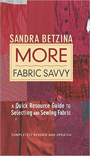 More Fabric Savvy: A Quick Resource Guide to Selecting and Sewing Fabric, by Sandra Betzina More Fabric Savvy: A Quick Resource Guide to Selecting and Sewing Fabric, by Sandra Betzina