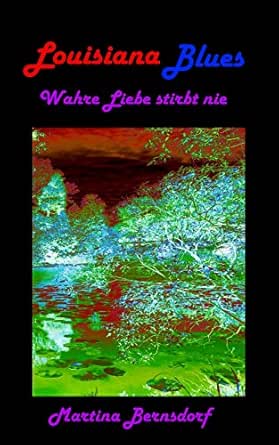 Louisiana Blues Wahre Liebe Stirbt Nie German Edition Kindle Edition By Bernsdorf Martina Literature Fiction Kindle Ebooks Amazon Com