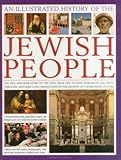 An Illustrated History of the Jewish People: The epic 4,000-year story of the Jews, from the ancient patriarchs and kings through centuries-long persecution to the growth of a worldwide culture