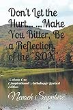 Don't Let the Hurt... ...Make You Bitter, Be a Reflection, of the 