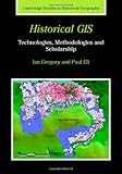 Historical GIS: Technologies, Methodologies, and Scholarship (Cambridge Studies in Historical Geography)