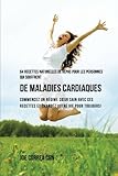 Image de 64 Recettes Naturelles Contre les Maladies Cardiaques: Démarrez un Régime Sain Pour Votre Coeur Grâce à ces Recettes et Changez Votre Vie Pour Tou