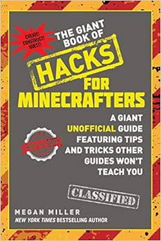 The Giant Book of Hacks for Minecrafters: A Giant Unofficial Guide Featuring Tips and Tricks Other Guides Won't Teach You, by Megan Miller