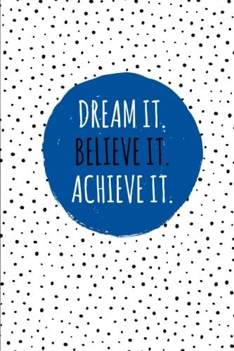 Dream It. Believe It. Achieve It.: 100 Lined Pages, Daily Notebook, Journal, Diary, Royal Blue (Medium, 6 x 9 inches) (Inspirational Notebooks)