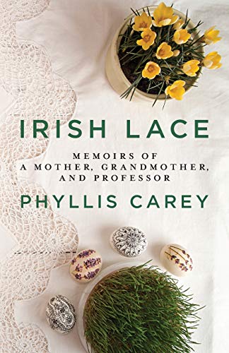 Irish Lace: Memoirs of a Mother, Grandmother, and Professor by Phyllis Carey