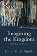 Imagining the Kingdom: How Worship Works (Cultural Liturgies)