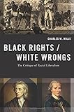 Black Rights/White Wrongs: The Critique of Racial Liberalism (Transgressing Boundaries: Studies in Black Politics and Black Communities)
