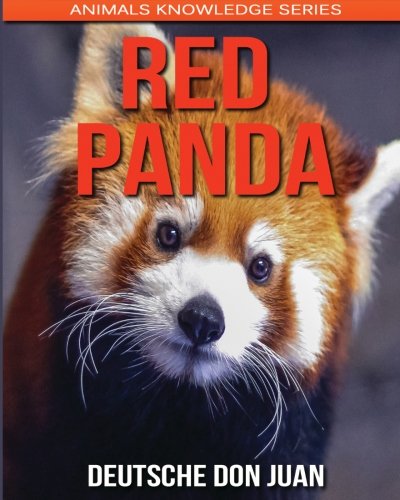 Red Panda: Beautiful Pictures & Interesting Facts Children Book About Red Pandas (Animals Knowledge Red Panda: Beautiful Pictures & Interesting Facts Children Book About Red Pandas (Animals Knowledge
